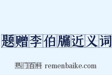 题赠李伯牖近义词是什么意思的图片